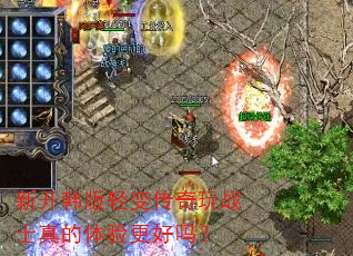 新开韩版轻变传奇玩战士真的体验更好吗? 新开韩版轻变传奇玩战士真的体验更好吗?