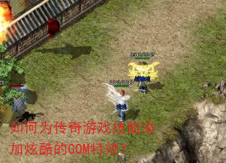 如何为传奇游戏技能添加炫酷的GOM特效? 如何为传奇游戏技能添加炫酷的GOM特效?