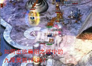 如何击败襄阳之战中的九尾灵狐19196? 如何击败襄阳之战中的九尾灵狐19196?