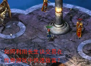 如何利用长生诀交易在传奇游戏中快速致富? 如何利用长生诀交易在传奇游戏中快速致富?
