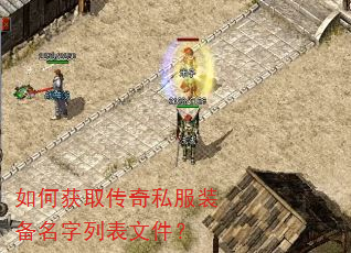 如何获取传奇私服装备名字列表文件? 如何获取传奇私服装备名字列表文件?