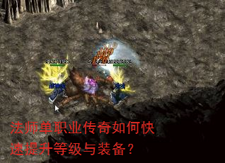 法师单职业传奇如何快速提升等级与装备? 法师单职业传奇如何快速提升等级与装备?