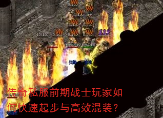 传奇私服前期战士玩家如何快速起步与高效混装? 传奇私服前期战士玩家如何快速起步与高效混装?