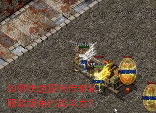 如何快速提升传奇私服战场角色战斗力? 如何快速提升传奇私服战场角色战斗力?