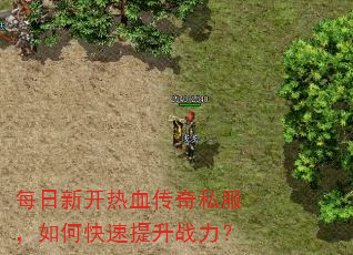 每日新开热血传奇私服,如何快速提升战力? 每日新开热血传奇私服,如何快速提升战力?