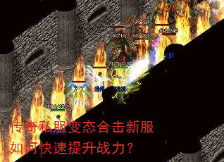 传奇私服变态合击新服如何快速提升战力? 传奇私服变态合击新服如何快速提升战力?