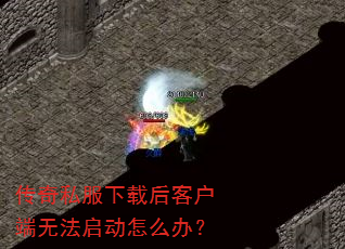 传奇私服下载后客户端无法启动怎么办? 传奇私服下载后客户端无法启动怎么办?