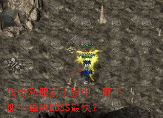 传奇私服前十强中,哪个职业单挑BOSS最快? 传奇私服前十强中,哪个职业单挑BOSS最快?