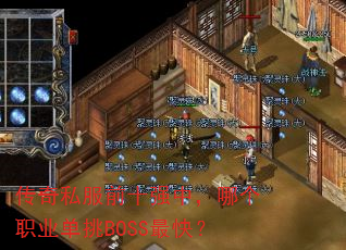 传奇私服前十强中,哪个职业单挑BOSS最快? 传奇私服前十强中,哪个职业单挑BOSS最快?