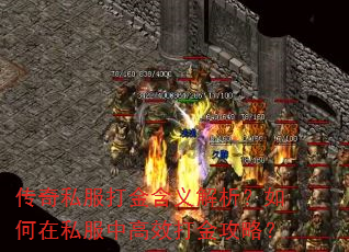 传奇私服打金含义解析?如何在私服中高效打金攻略? 传奇私服打金含义解析?如何在私服中高效打金攻略?
