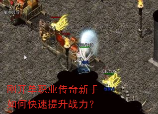 刚开单职业传奇新手如何快速提升战力? 刚开单职业传奇新手如何快速提升战力?