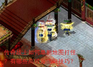 传奇战士如何单刷地图打怪?有哪些高效方法与技巧? 传奇战士如何单刷地图打怪?有哪些高效方法与技巧?