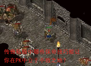 传奇私服中哪些保命技巧能让你在PK中立于不败之地? 传奇私服中哪些保命技巧能让你在PK中立于不败之地?