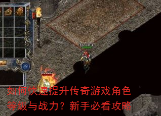 如何快速提升传奇游戏角色等级与战力?新手必看攻略 如何快速提升传奇游戏角色等级与战力?新手必看攻略