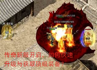 传奇新服开启,如何快速升级与获取顶级装备? 传奇新服开启,如何快速升级与获取顶级装备?