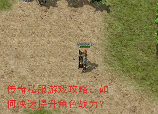 传奇私服游戏攻略:如何快速提升角色战力? 传奇私服游戏攻略:如何快速提升角色战力?