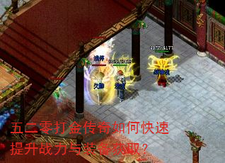 五二零打金传奇如何快速提升战力与装备获取? 五二零打金传奇如何快速提升战力与装备获取?