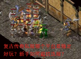 复古传奇私服哪个平台最稳定好玩?新手如何避坑选服? 复古传奇私服哪个平台最稳定好玩?新手如何避坑选服?