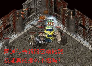 网通传奇新服召唤骷髅技能真的那么不堪吗? 网通传奇新服召唤骷髅技能真的那么不堪吗?