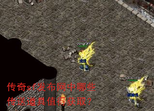 传奇sf发布网中哪些传送道具值得获取? 传奇sf发布网中哪些传送道具值得获取?