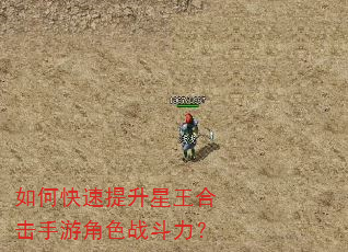 如何快速提升星王合击手游角色战斗力? 如何快速提升星王合击手游角色战斗力?