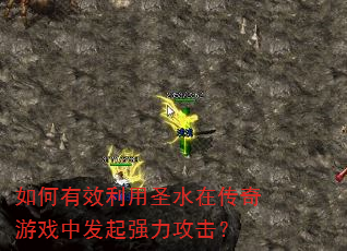 如何有效利用圣水在传奇游戏中发起强力攻击? 如何有效利用圣水在传奇游戏中发起强力攻击?