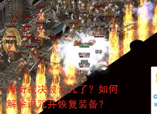 传奇裁决被诅咒了?如何解除诅咒并恢复装备? 传奇裁决被诅咒了?如何解除诅咒并恢复装备?