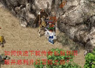 如何快速下载传奇私服怀旧服并顺利开启冒险之旅? 如何快速下载传奇私服怀旧服并顺利开启冒险之旅?